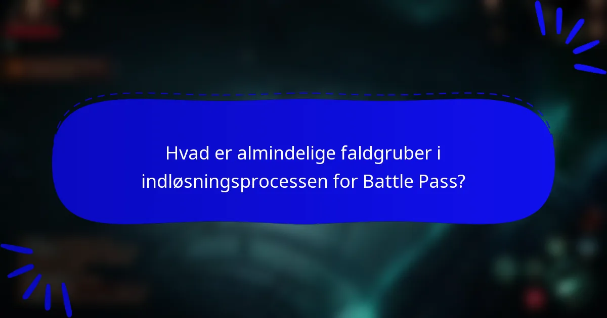 Hvad er almindelige faldgruber i indløsningsprocessen for Battle Pass?