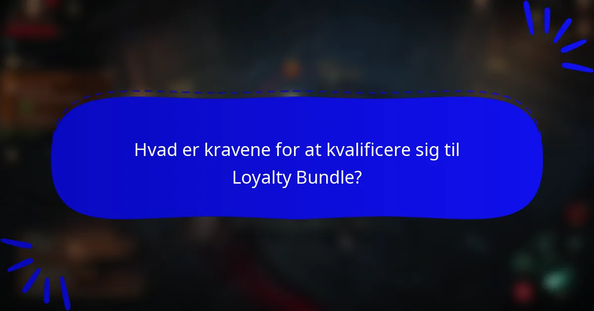 Hvad er kravene for at kvalificere sig til Loyalty Bundle?
