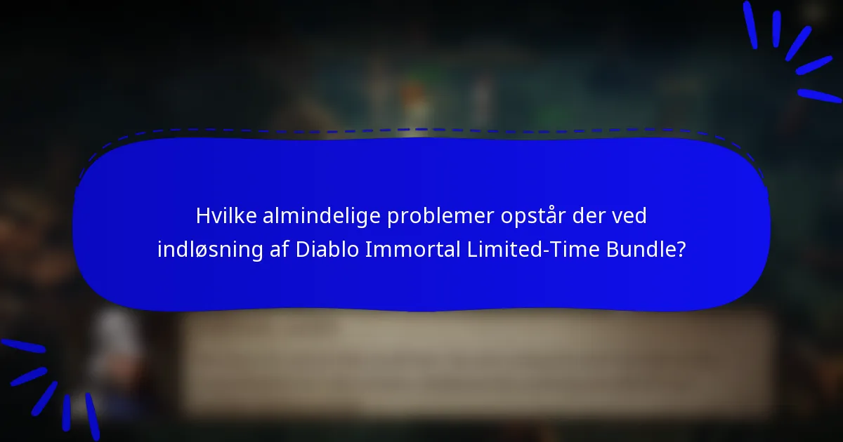 Hvilke almindelige problemer opstår der ved indløsning af Diablo Immortal Limited-Time Bundle?