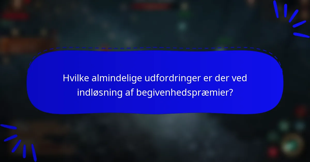 Hvilke almindelige udfordringer er der ved indløsning af begivenhedspræmier?