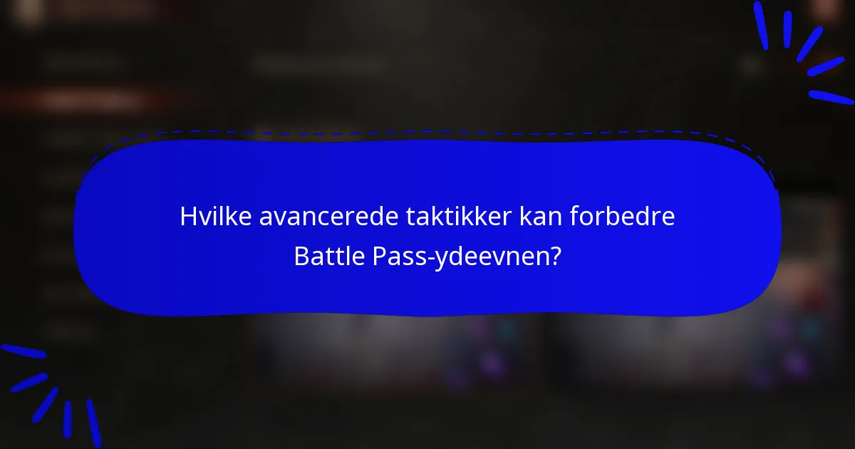 Hvilke avancerede taktikker kan forbedre Battle Pass-ydeevnen?