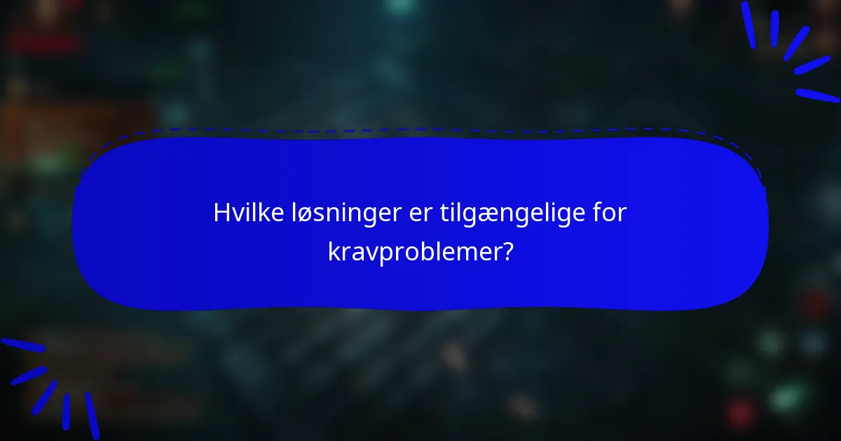 Hvilke løsninger er tilgængelige for kravproblemer?