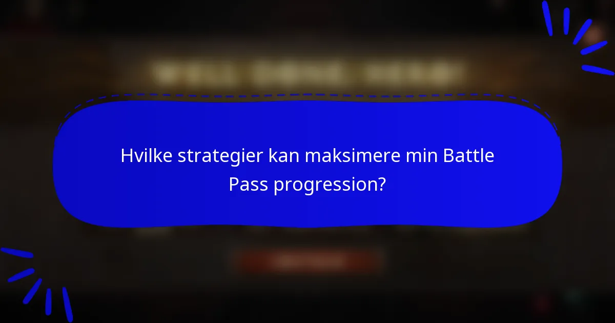 Hvilke strategier kan maksimere min Battle Pass progression?
