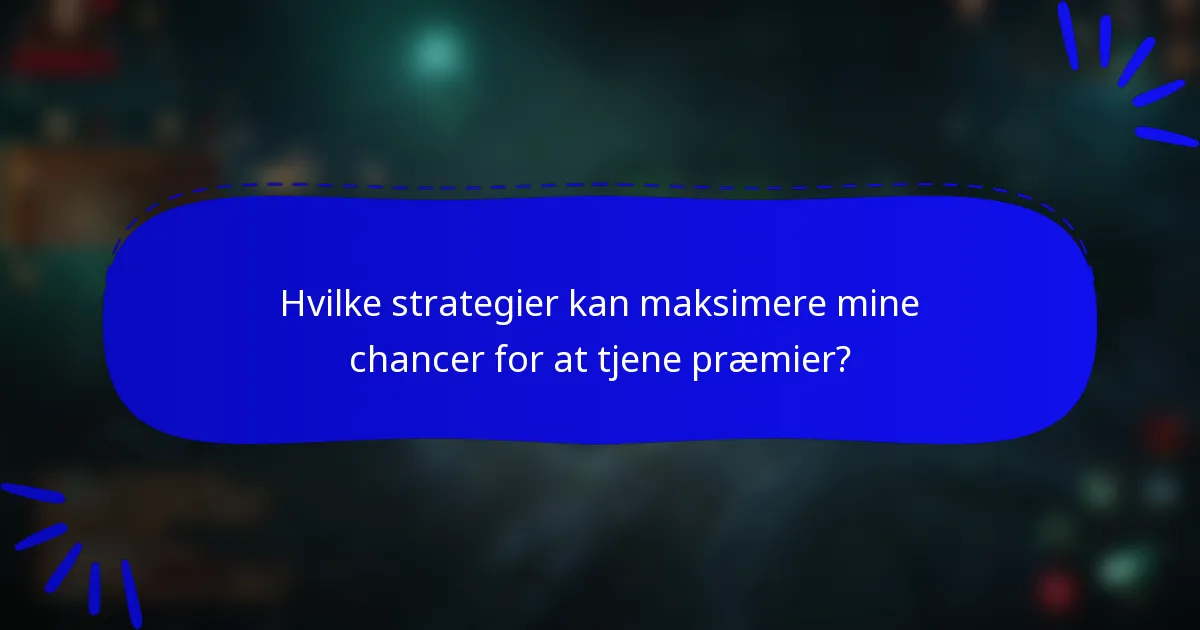 Hvilke strategier kan maksimere mine chancer for at tjene præmier?