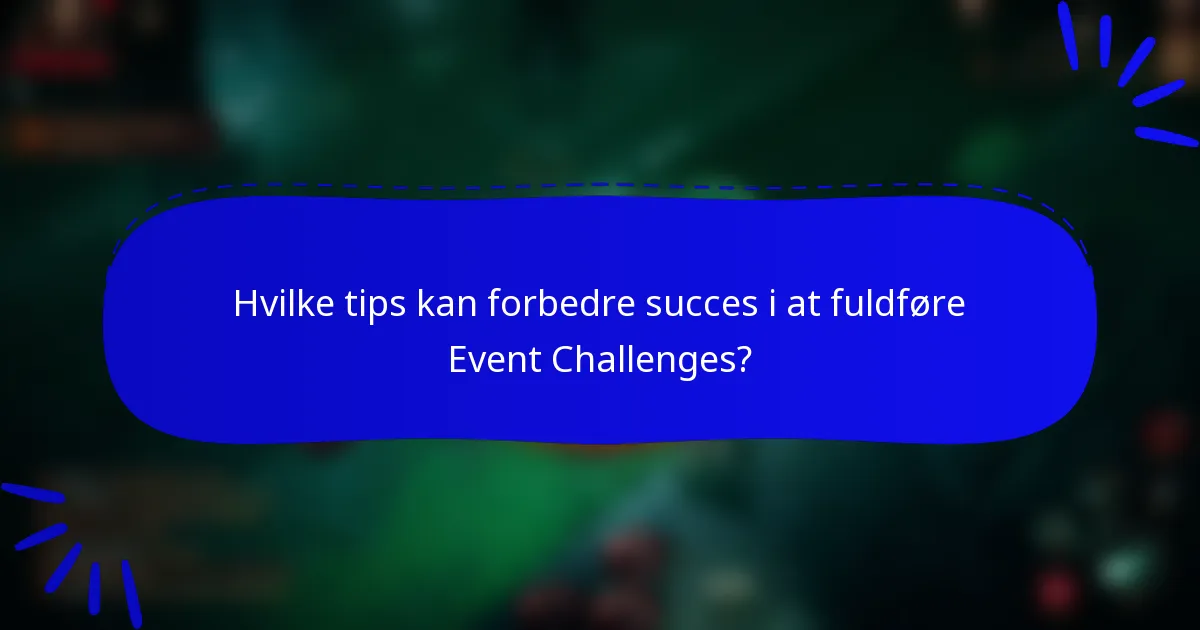 Hvilke tips kan forbedre succes i at fuldføre Event Challenges?
