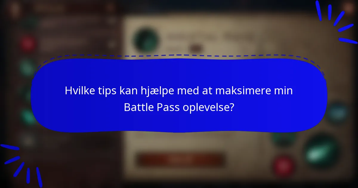 Hvilke tips kan hjælpe med at maksimere min Battle Pass oplevelse?