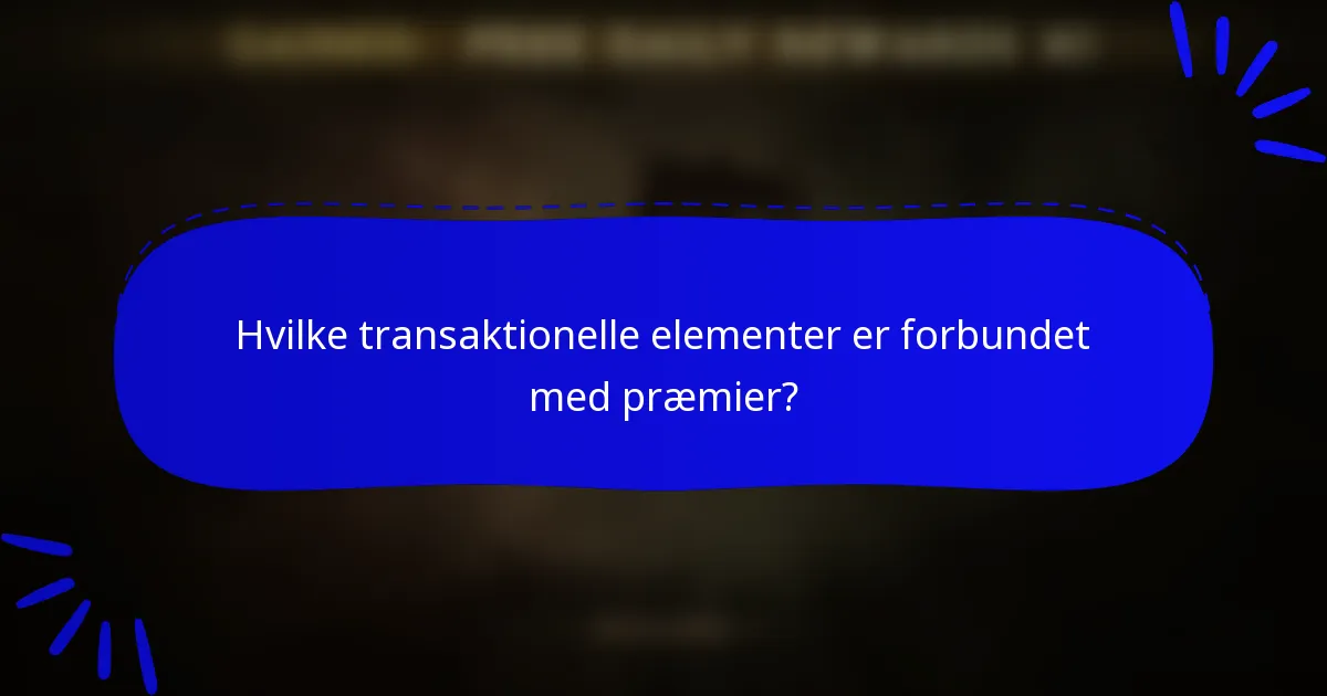 Hvilke transaktionelle elementer er forbundet med præmier?